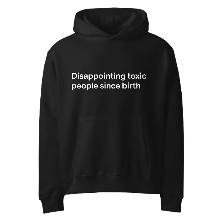DISAPPOINTING TOXIC PEOPLE • Oversized Hoodie • Black